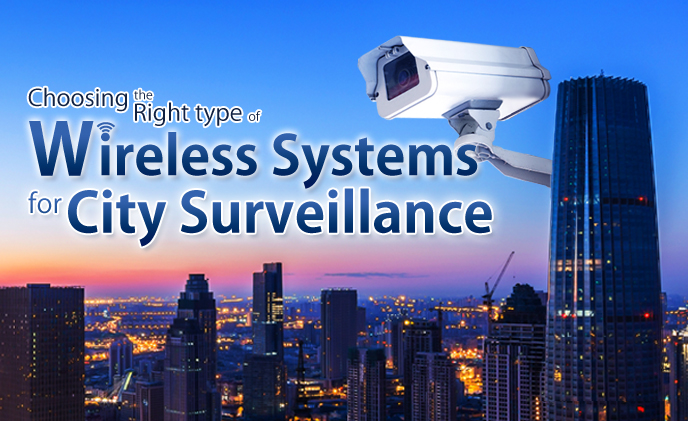 Choosing the right type of wireless systems for city surveillance