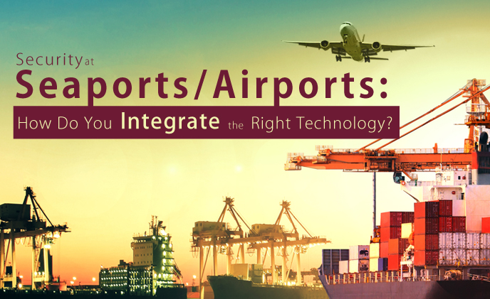 Security at seaports/airports: how do you integrate the right technology?
