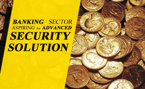 Banking Sector Aspiring for Advanced Security Solution