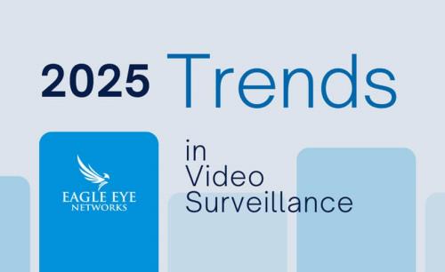 Eagle Eye Networks releases 2025 Trends in Video Surveillance report