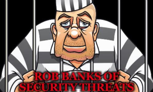 Rob banks of security threats