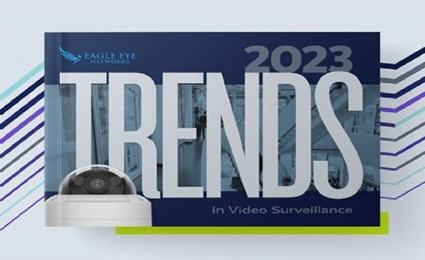 Eagle Eye Networks releases 2023 video surveillance trends report