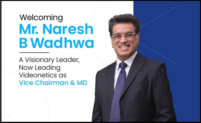 Videonetics appoints Naresh B. Wadhwa as Vice Chairman and MD