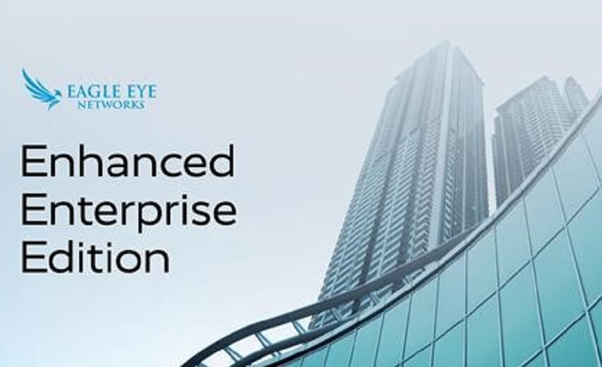 Eagle Eye Networks enhances Eagle Eye Cloud VMS Enterprise Edition