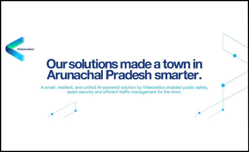 A town in Arunachal Pradesh becomes ‘Smart City' with Videonetics solution