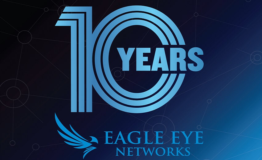 Eagle Eye Networks celebrates 10 years of empowering customers’ move to cloud video surveillance