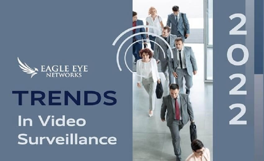 Eagle Eye Networks forecasts key video surveillance trends for 2022