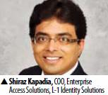 Shiraz Kapadia, COO, Enterprise Access Solutions, L-1 Identity Solutions